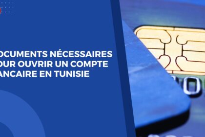 Documents Nécessaires pour Ouvrir un Compte Bancaire en Tunisie