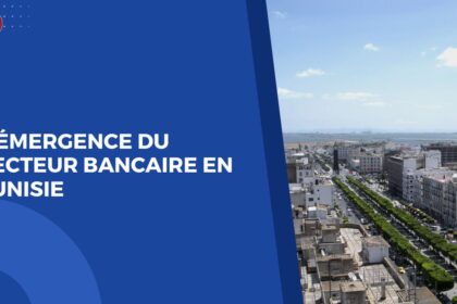 L'Émergence du Secteur Bancaire en Tunisie