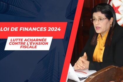 LF 2024 : Un nouvel élan pour l’économie tunisienne et une lutte accrue contre l’évasion fiscale