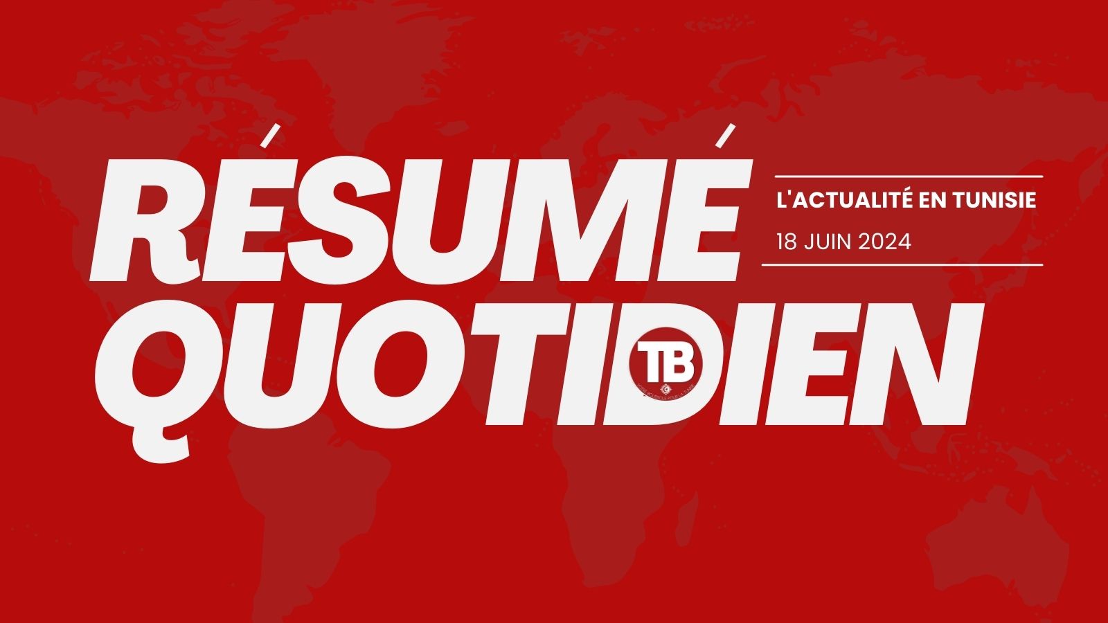 Le résumé de l'actualité aujourd'hui en Tunisie - 18 juin 2024